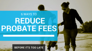 6 Ways to Reduce Probate Fees